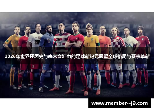 2026年世界杯历史与未来交汇中的足球新纪元展望全球格局与赛事革新