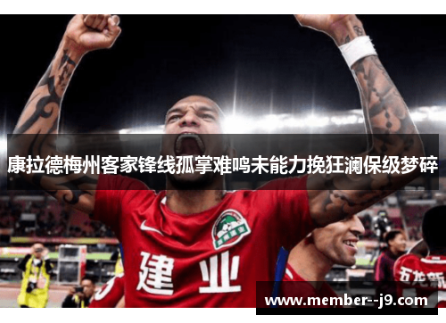 康拉德梅州客家锋线孤掌难鸣未能力挽狂澜保级梦碎 康拉德梅州客家锋线孤掌难鸣未能力挽狂澜保级梦碎