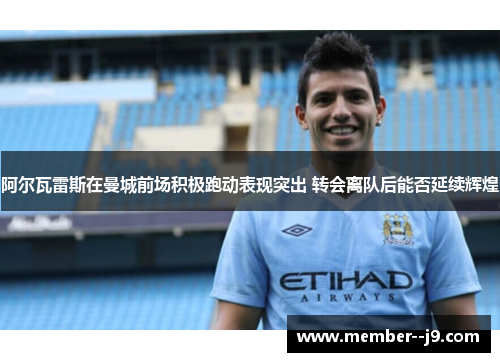 阿尔瓦雷斯在曼城前场积极跑动表现突出 转会离队后能否延续辉煌